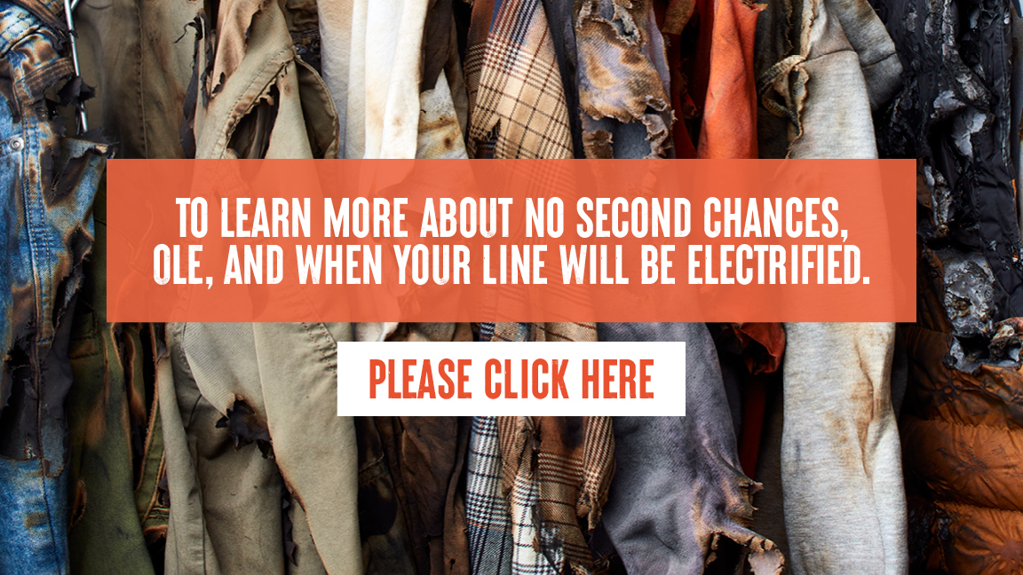 TO LEARN MORE ABOUT NO SECOND CHANCES, OLE, AND WHEN YOUR LINE WILL BE ELECTRIFIED.